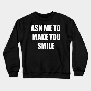 Ask me to make you smile Crewneck Sweatshirt